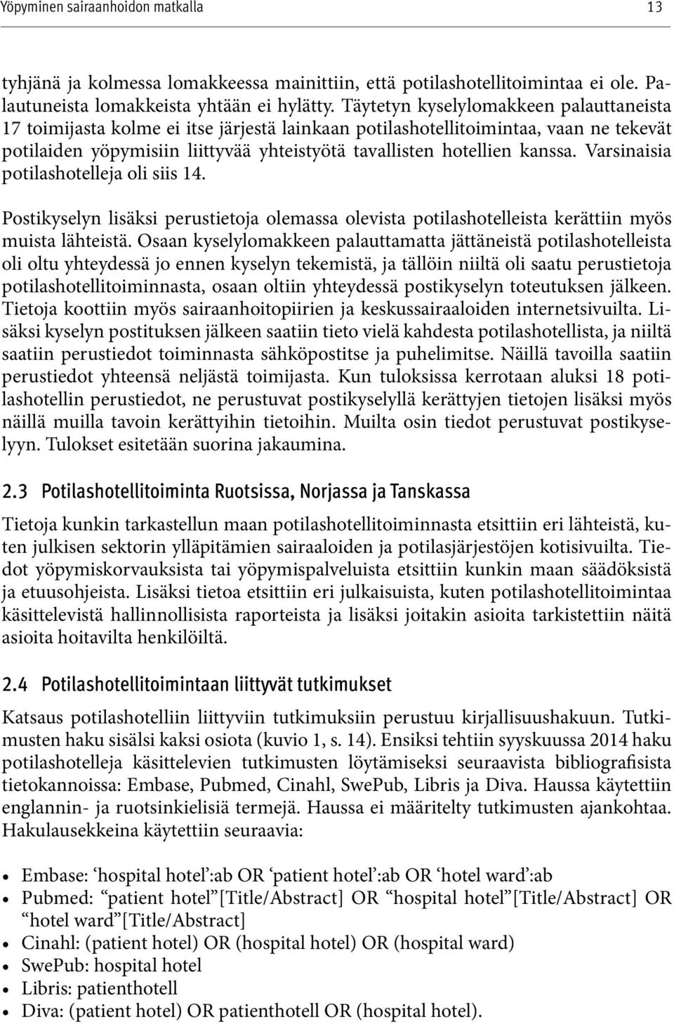 Varsinaisia potilashotelleja oli siis 14. Postikyselyn lisäksi perustietoja olemassa olevista potilashotelleista kerättiin myös muista lähteistä.