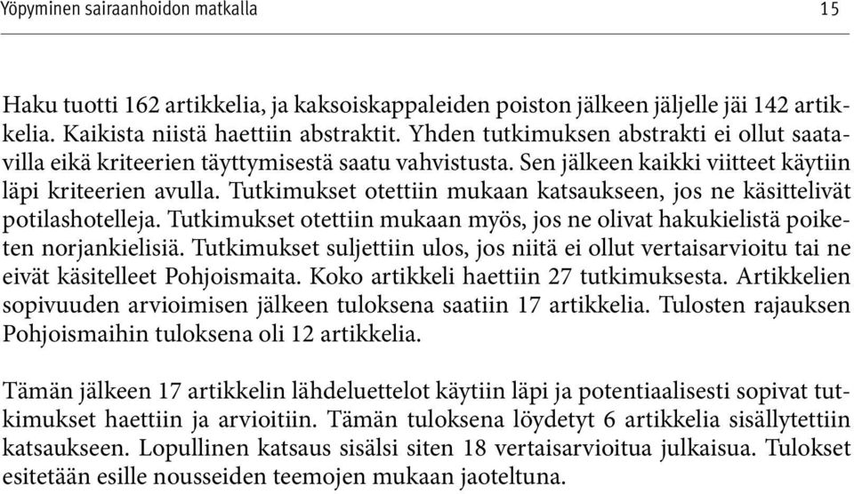 Tutkimukset otettiin mukaan katsaukseen, jos ne käsittelivät potilashotelleja. Tutkimukset otettiin mukaan myös, jos ne olivat hakukielistä poiketen norjankielisiä.