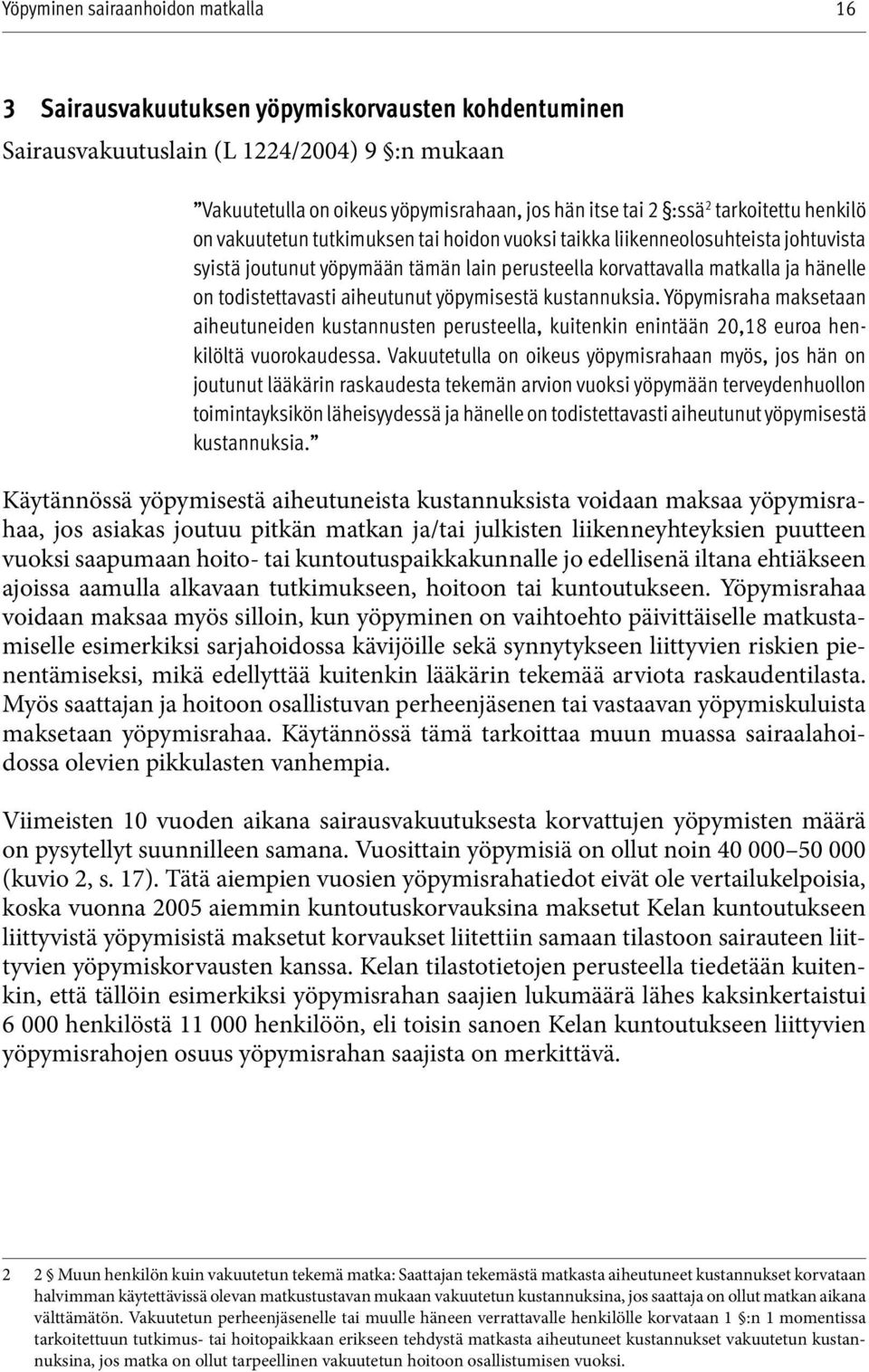 kustannuksia. Yöpymisraha maksetaan aiheutuneiden kustannusten perusteella, kuitenkin enintään 20,18 euroa henkilöltä vuorokaudessa.