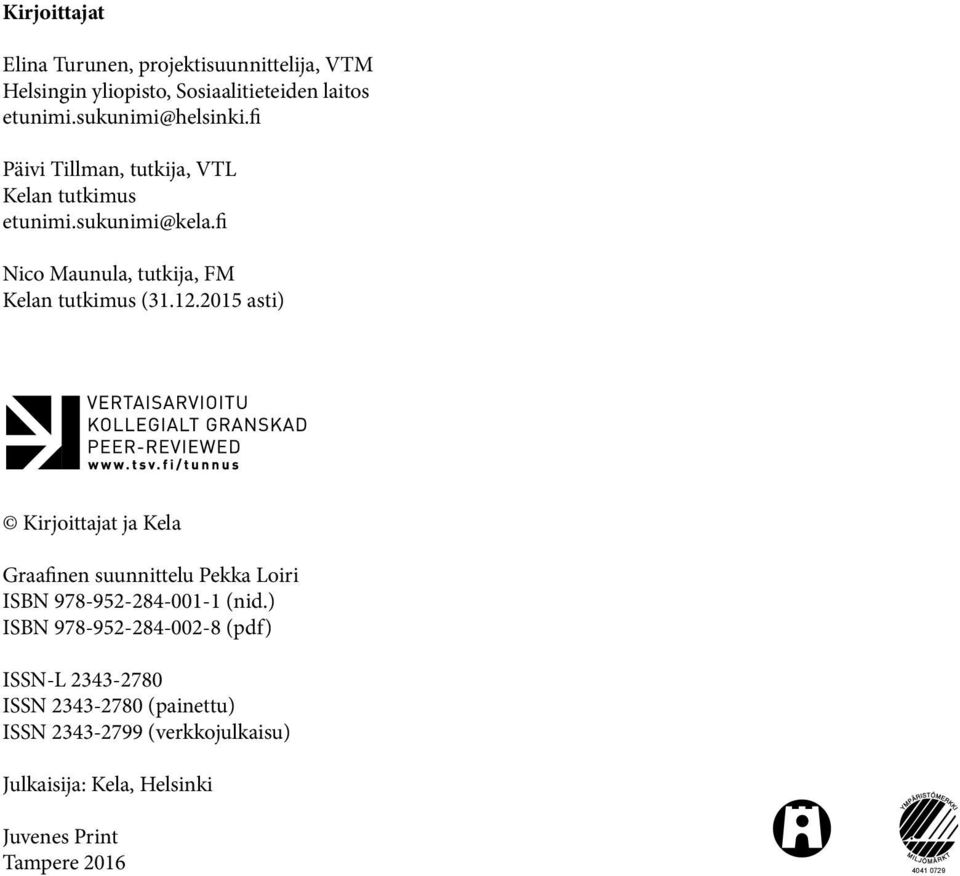 ) ISBN 978-952-284-002-8 (pdf ) ISSN-L 2343-2780 ISSN 2343-2780 (painettu) ISSN 2343-2799 (verkkojulkaisu) Julkaisija: Kela, Helsinki Kirjoittajat Katri Aaltonen, proviisori, tutkija Elina Ahola, FM,