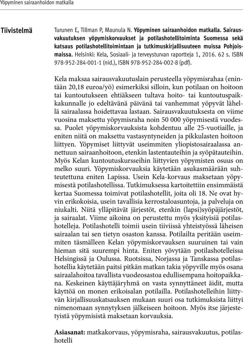 Helsinki: Kela, Sosiaali- ja terveysturvan raportteja 1, 2016. 62 s. ISBN 978-952-284-001-1 (nid.), ISBN 978-952-284-002-8 (pdf).