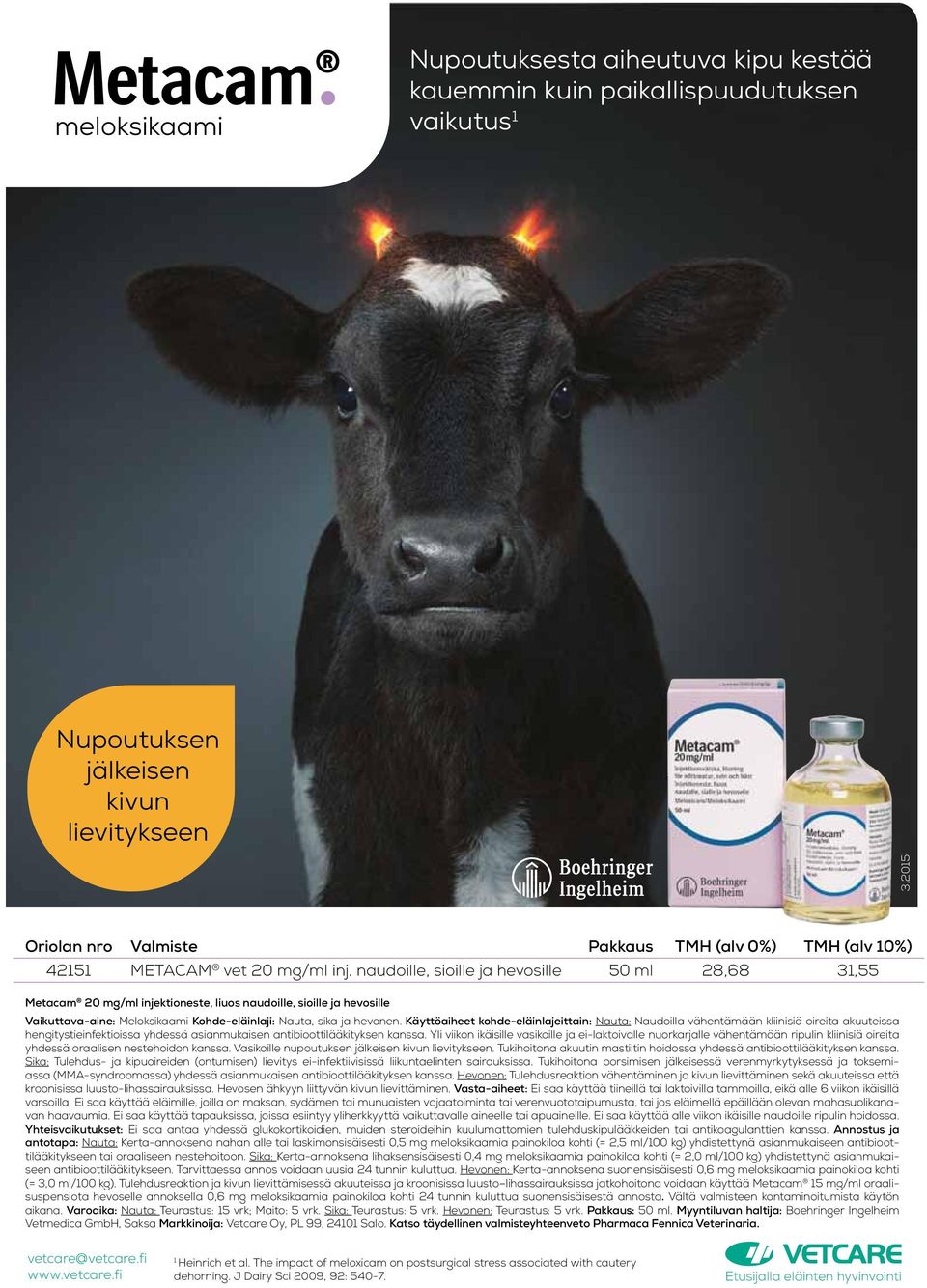 naudoille, sioille ja hevosille 50 ml 28,68 31,55 Metacam 20 mg/ml injektioneste, liuos naudoille, sioille ja hevosille Vaikuttava-aine: Meloksikaami Kohde-eläinlaji: Nauta, sika ja hevonen.