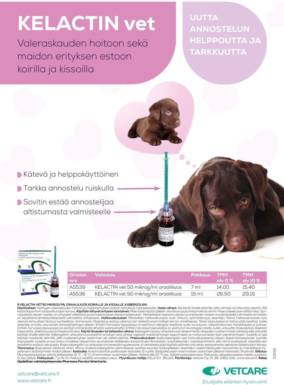 15 ml 26,50 29,15 R Kelactin vet 50 mikrog/ml oraaliliuos KoiRalle ja Kissalle, KabeRgoliini. Käyttöaiheet: Narttujen valeraskauden hoitoon ja maidon erityksen estoon nartuilla ja naaraskissoilla.