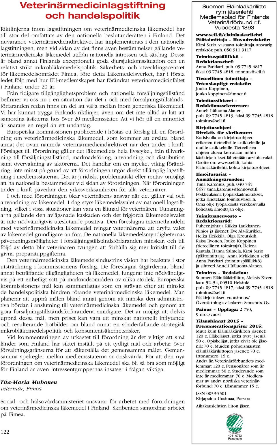 050 911 9117 Riktlinjerna inom lagstiftningen om veterinärmedicinska läkemedel har till stor del omfattats av den nationella beslutanderätten i Finland.