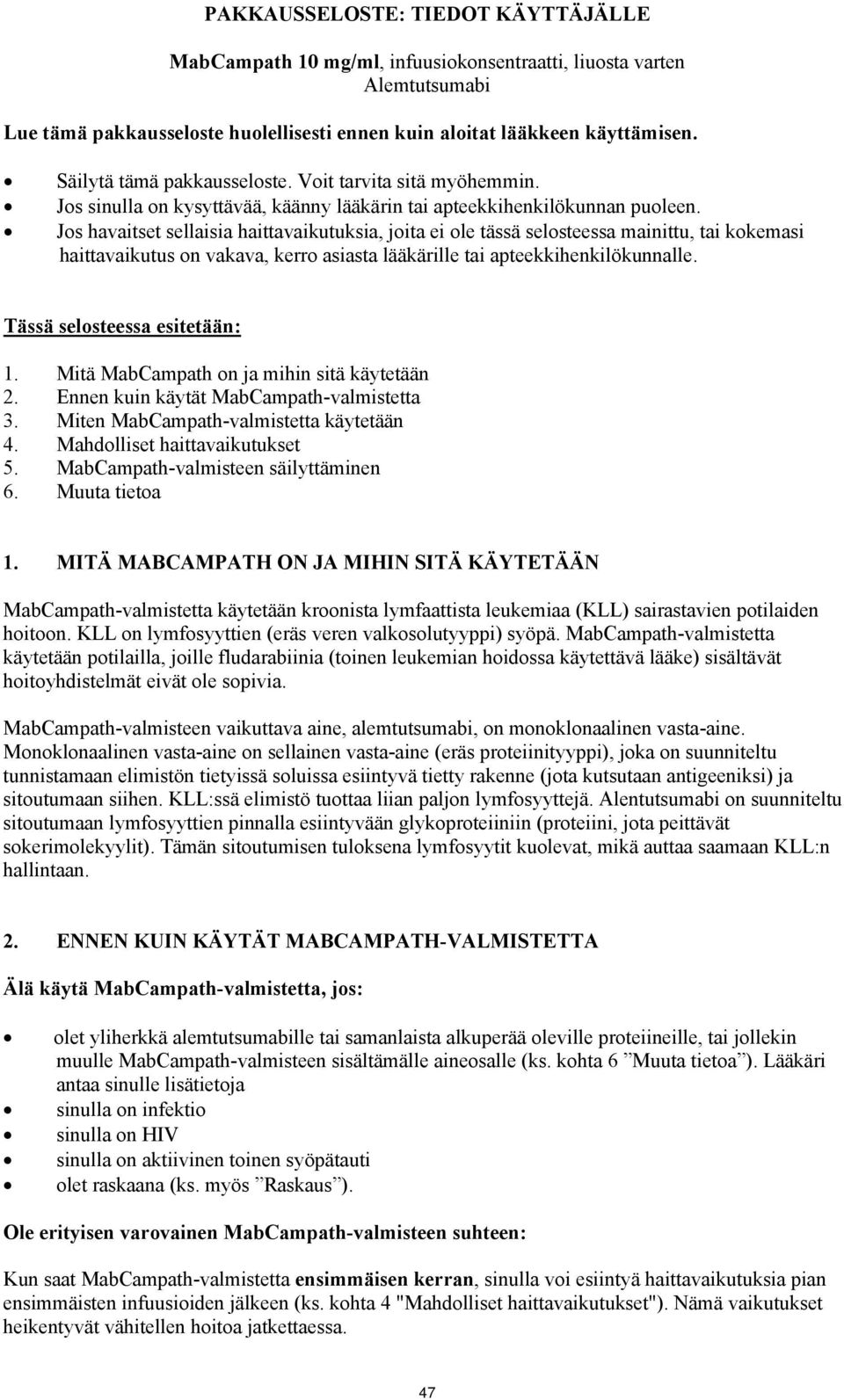 Jos havaitset sellaisia haittavaikutuksia, joita ei ole tässä selosteessa mainittu, tai kokemasi haittavaikutus on vakava, kerro asiasta lääkärille tai apteekkihenkilökunnalle.