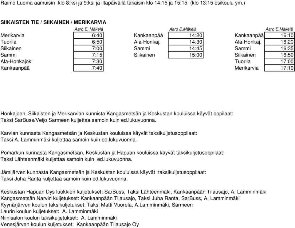 16:20 Siikainen 7:00 Sammi 14:45 Sammi 16:35 Sammi 7:15 Siikainen 15:00 Siikainen 16:50 Ala-Honkajoki 7:30 Tuorila 17:00 Kankaanpää 7:40 Merikarvia 17:10 Honkajoen, Siikaisten ja Merikarvian kunnista