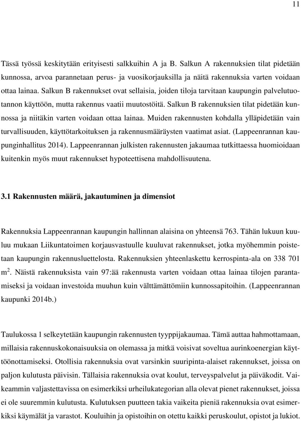 Salkun B rakennukset ovat sellaisia, joiden tiloja tarvitaan kaupungin palvelutuotannon käyttöön, mutta rakennus vaatii muutostöitä.