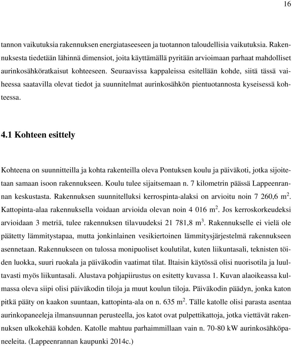 Seuraavissa kappaleissa esitellään kohde, siitä tässä vaiheessa saatavilla olevat tiedot ja suunnitelmat aurinkosähkön pientuotannosta kyseisessä kohteessa. 4.