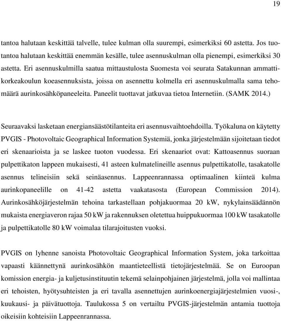 Paneelit tuottavat jatkuvaa tietoa Internetiin. (SAMK 2014.) Seuraavaksi lasketaan energiansäästötilanteita eri asennusvaihtoehdoilla.