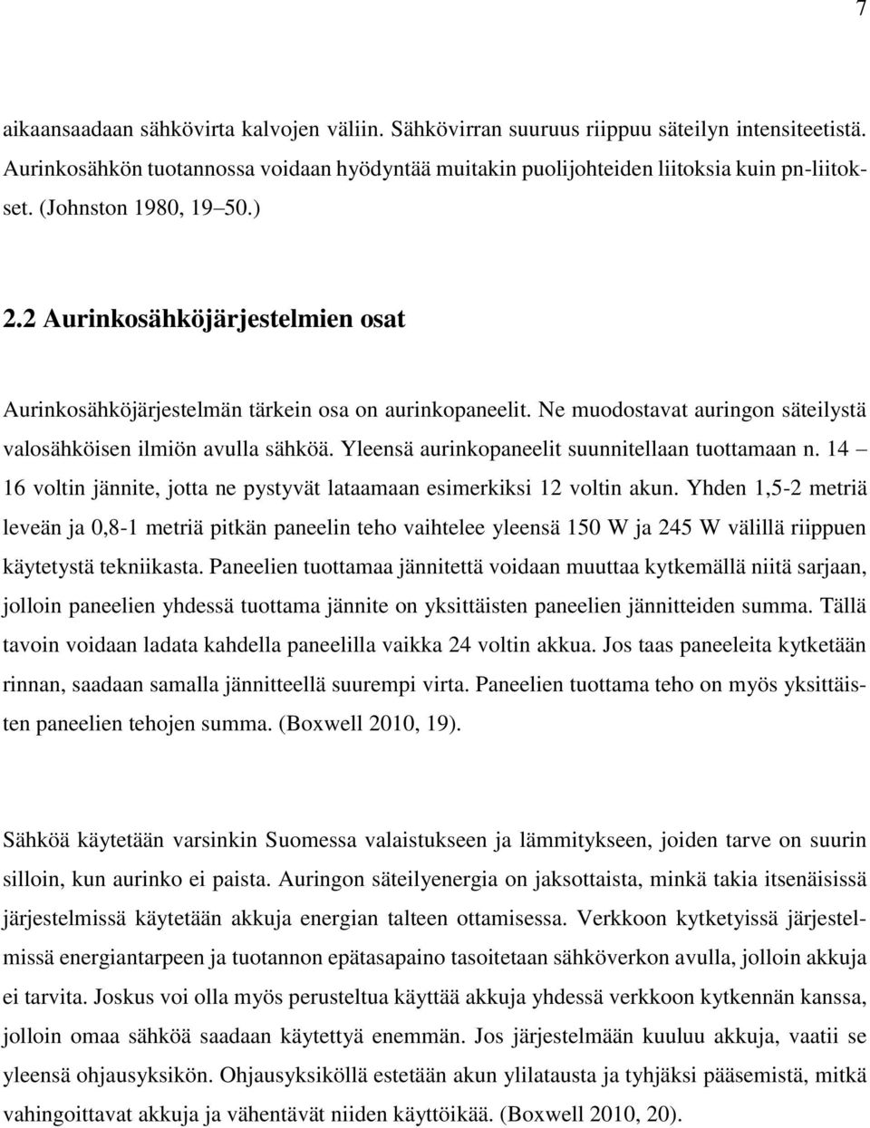 Yleensä aurinkopaneelit suunnitellaan tuottamaan n. 14 16 voltin jännite, jotta ne pystyvät lataamaan esimerkiksi 12 voltin akun.