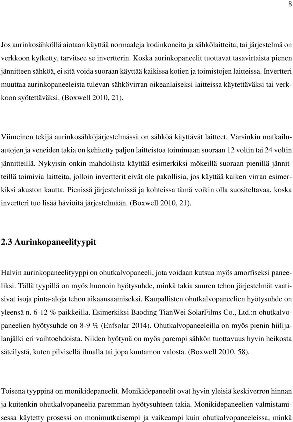 Invertteri muuttaa aurinkopaneeleista tulevan sähkövirran oikeanlaiseksi laitteissa käytettäväksi tai verkkoon syötettäväksi. (Boxwell 2010, 21).