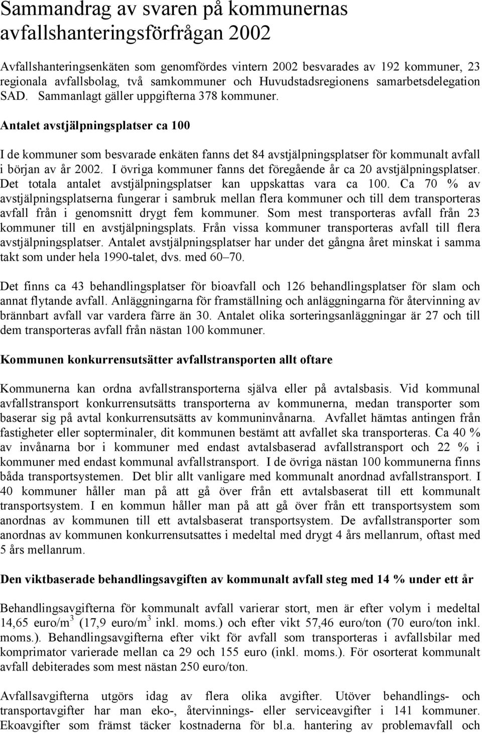 Antalet avstjälpningsplatser ca 100 I de kommuner som besvarade enkäten fanns det 84 avstjälpningsplatser för kommunalt avfall i början av år 2002.