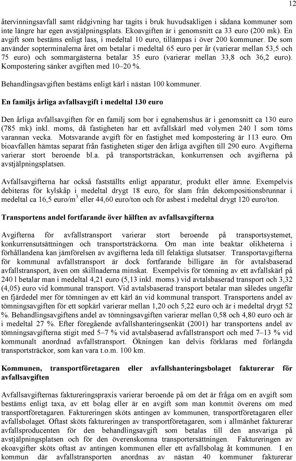 De som använder sopterminalerna året om betalar i medeltal 65 euro per år (varierar mellan 53,5 och 75 euro) och sommargästerna betalar 35 euro (varierar mellan 33,8 och 36,2 euro).