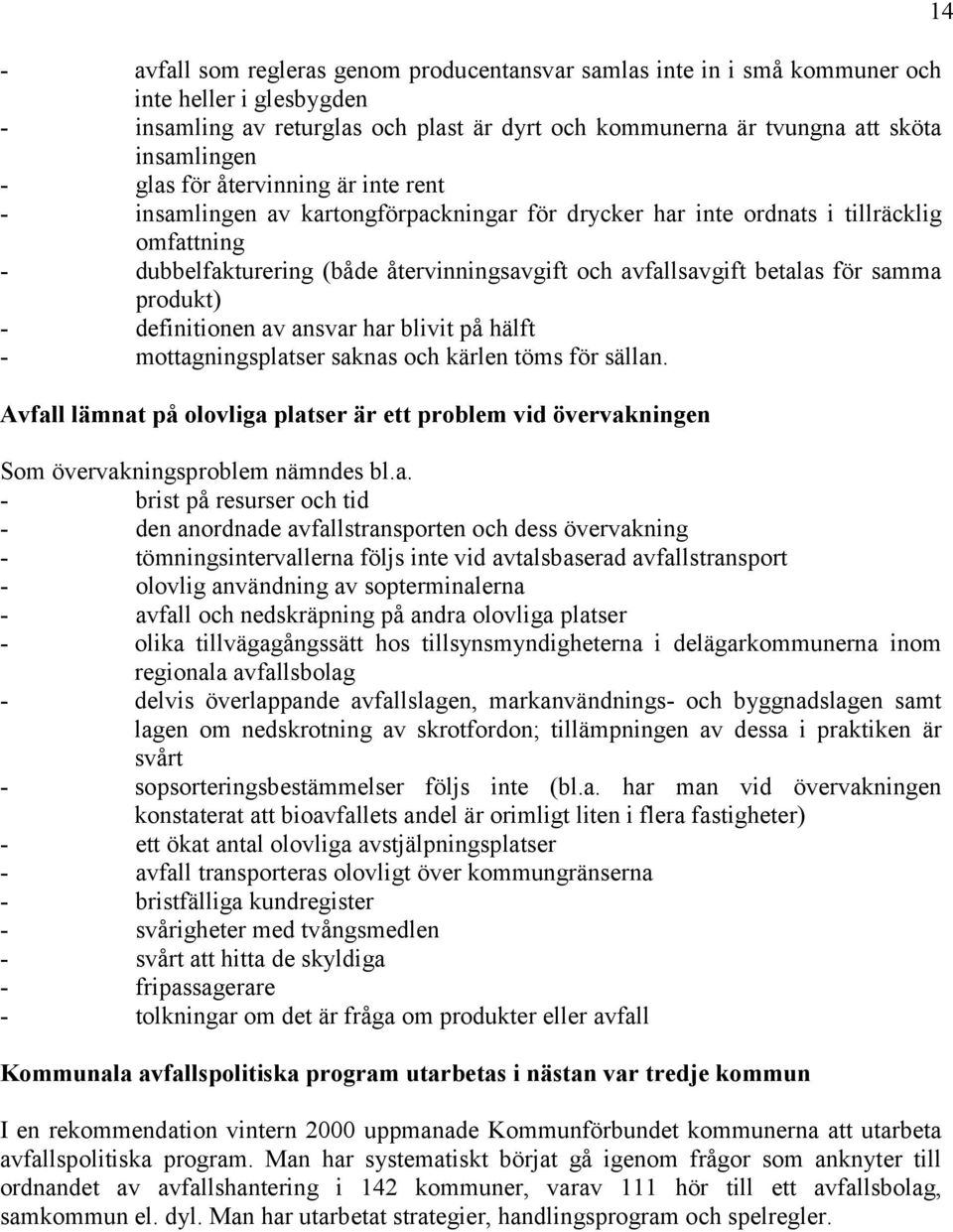 för samma produkt) - definitionen av ansvar har blivit på hälft - mottagningsplatser saknas och kärlen töms för sällan.