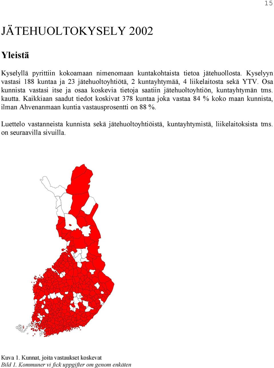 Osa kunnista vastasi itse ja osaa koskevia tietoja saatiin jätehuoltoyhtiön, kuntayhtymän tms. kautta.