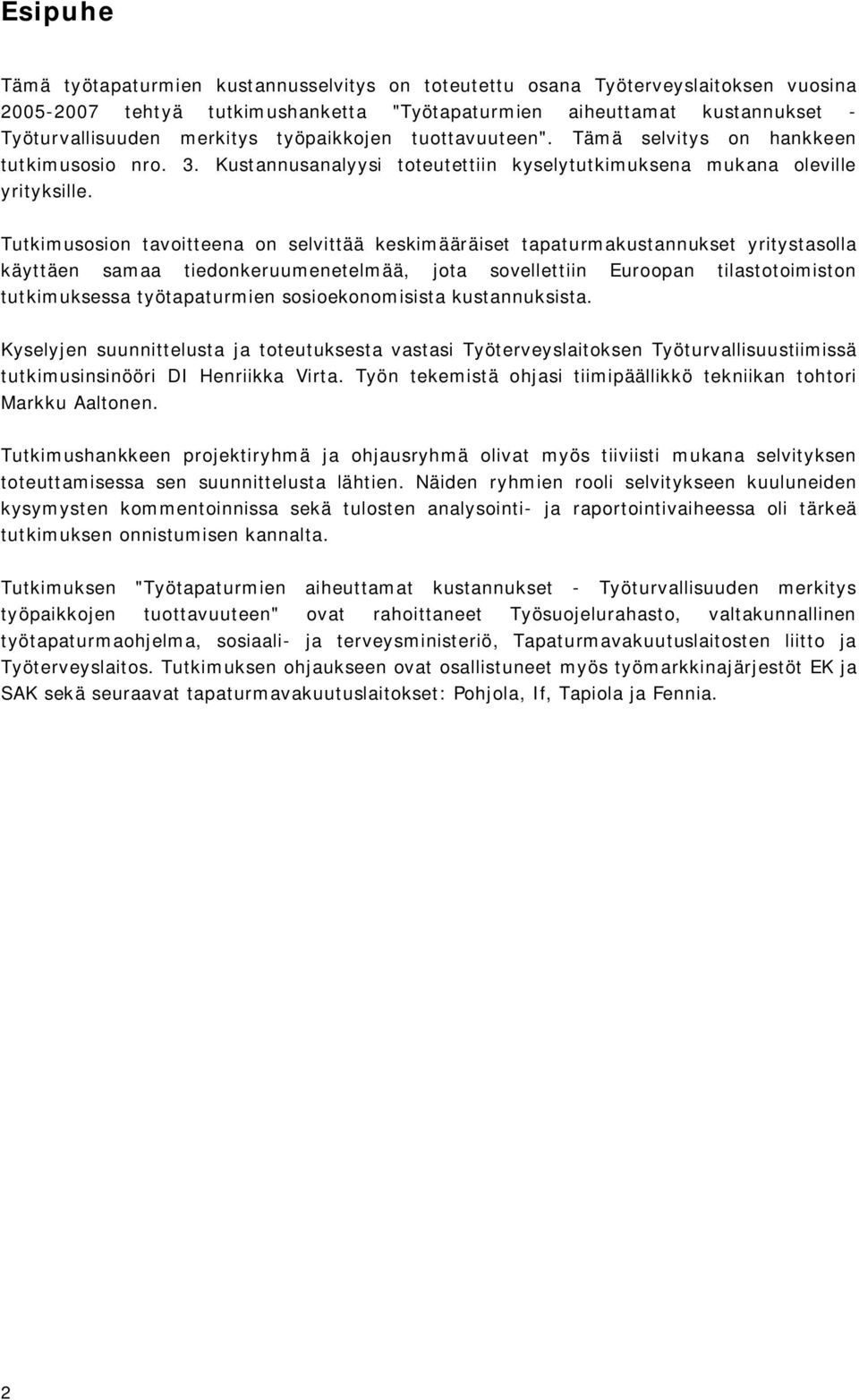 Tutkimusosion tavoitteena on selvittää keskimääräiset tapaturmakustannukset yritystasolla käyttäen samaa tiedonkeruumenetelmää, jota sovellettiin Euroopan tilastotoimiston tutkimuksessa