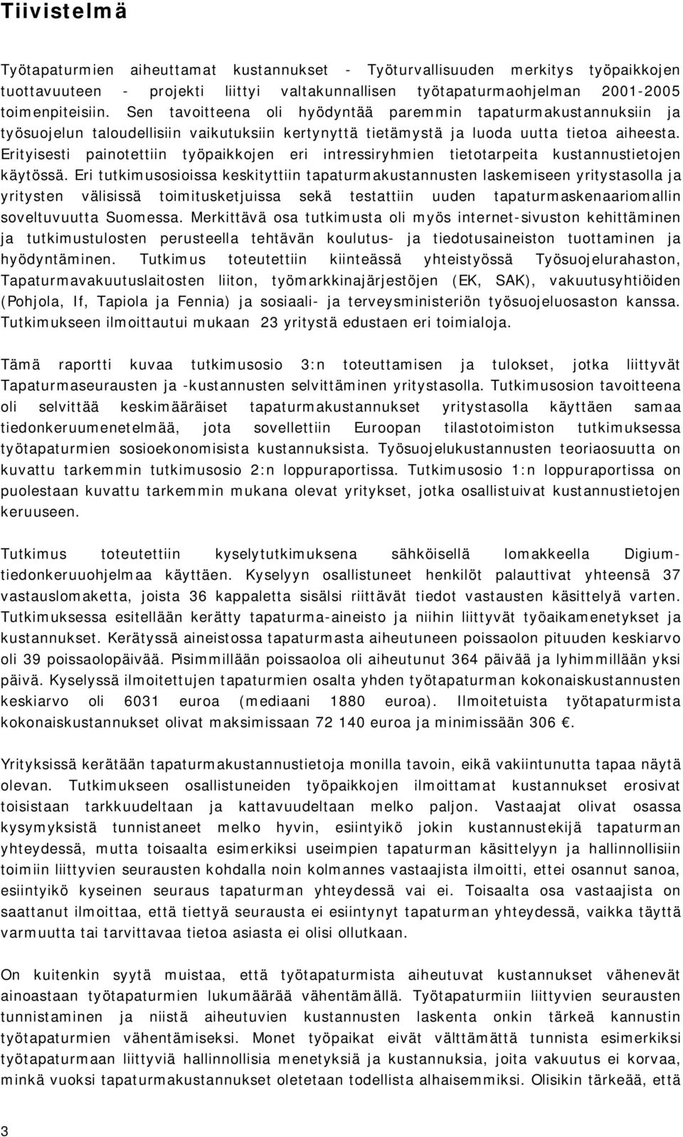Erityisesti painotettiin työpaikkojen eri intressiryhmien tietotarpeita kustannustietojen käytössä.