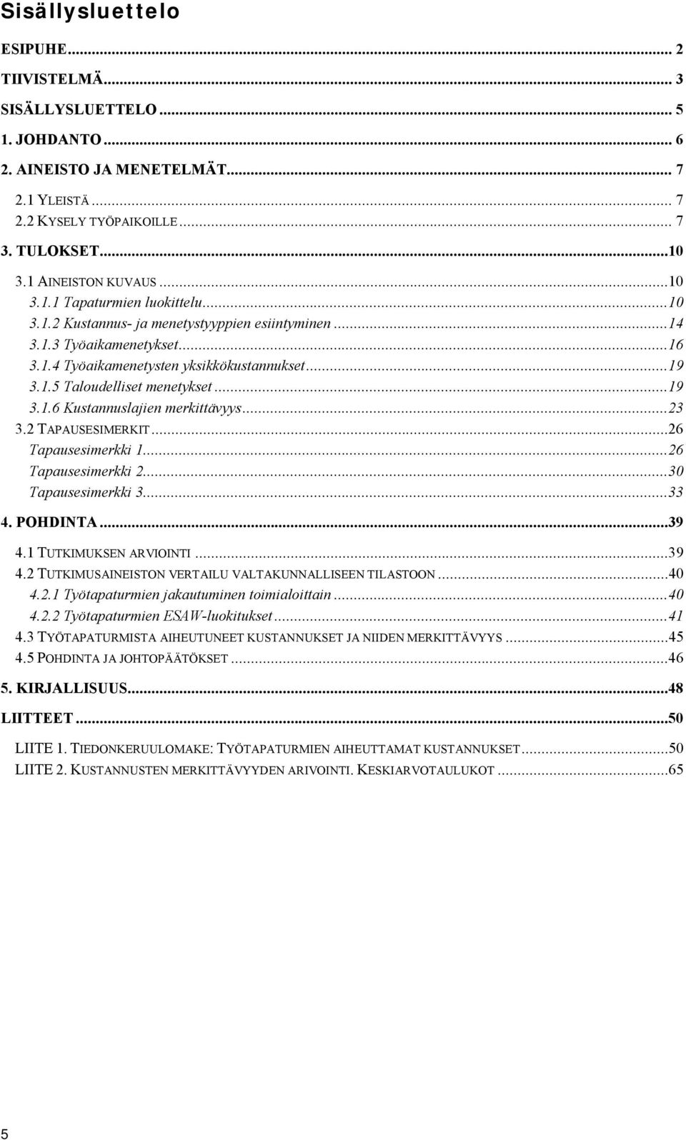 ..19 3.1.6 Kustannuslajien merkittävyys...23 3.2 TAPAUSESIMERKIT...26 Tapausesimerkki 1...26 Tapausesimerkki 2...30 Tapausesimerkki 3...33 4. POHDINTA...39 4.