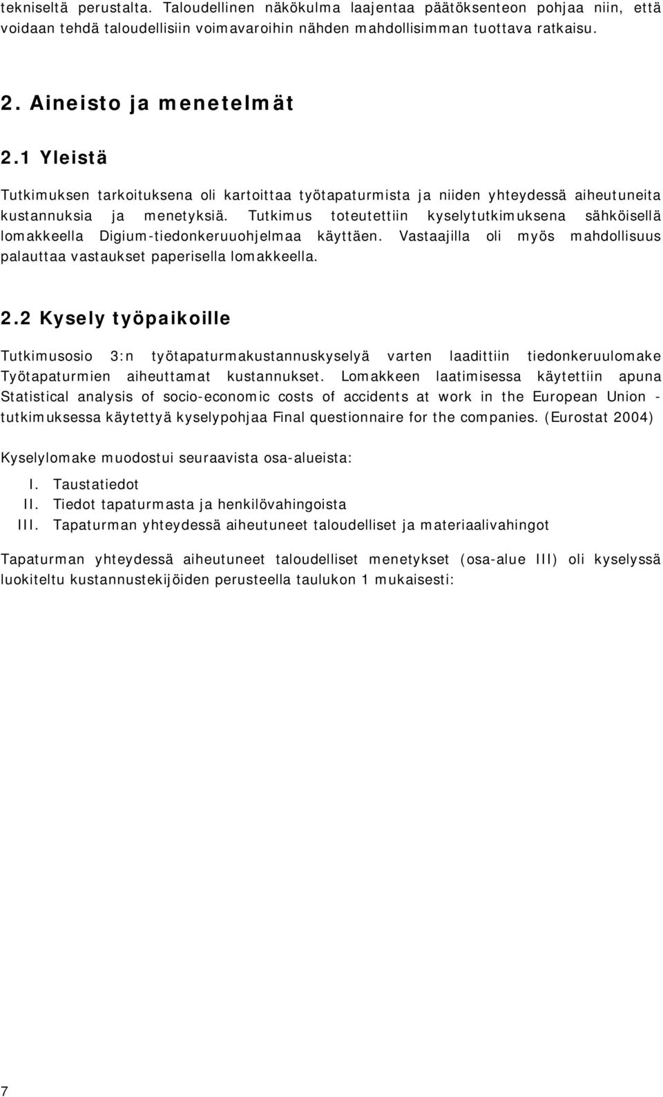 Tutkimus toteutettiin kyselytutkimuksena sähköisellä lomakkeella Digium tiedonkeruuohjelmaa käyttäen. Vastaajilla oli myös mahdollisuus palauttaa vastaukset paperisella lomakkeella. 2.