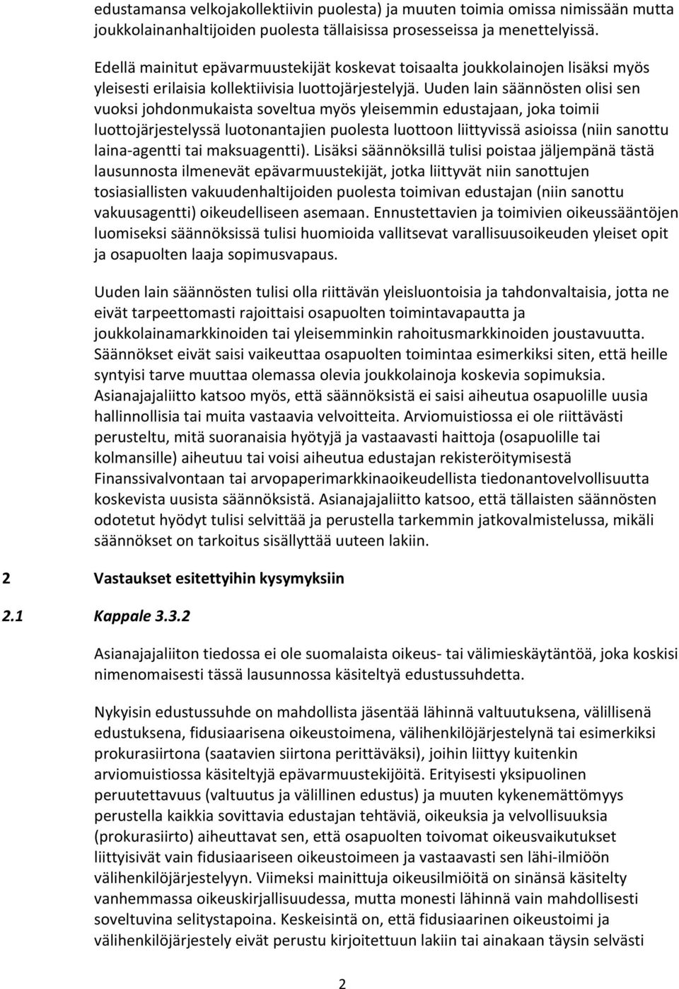 Uuden lain säännösten olisi sen vuoksi johdonmukaista soveltua myös yleisemmin edustajaan, joka toimii luottojärjestelyssä luotonantajien puolesta luottoon liittyvissä asioissa (niin sanottu