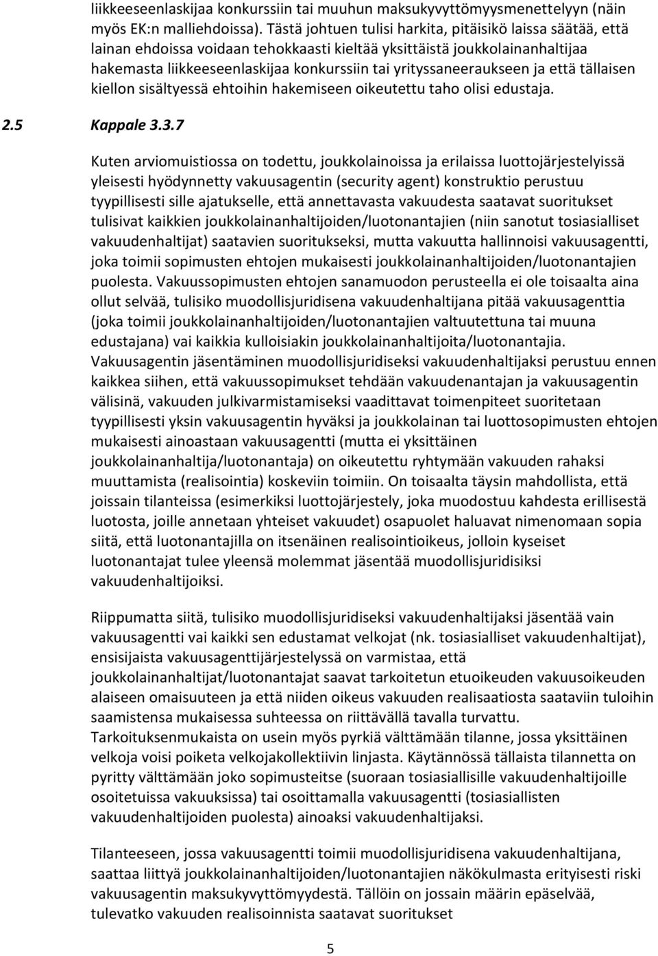 yrityssaneeraukseen ja että tällaisen kiellon sisältyessä ehtoihin hakemiseen oikeutettu taho olisi edustaja. 2.5 Kappale 3.
