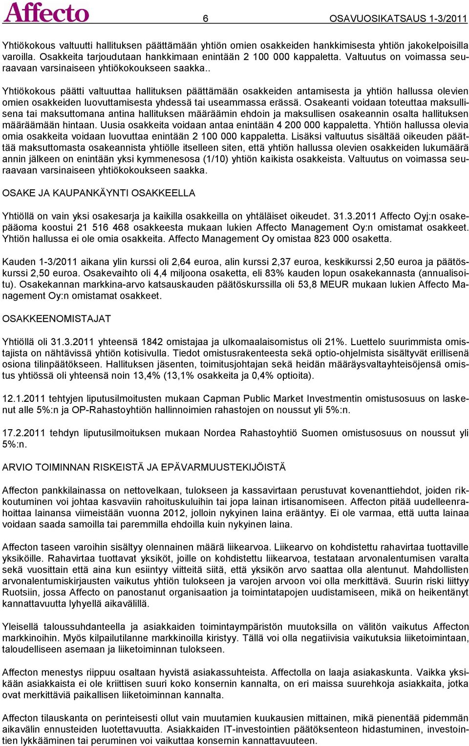 . Yhtiökokous päätti valtuuttaa hallituksen päättämään osakkeiden antamisesta ja yhtiön hallussa olevien omien osakkeiden luovuttamisesta yhdessä tai useammassa erässä.