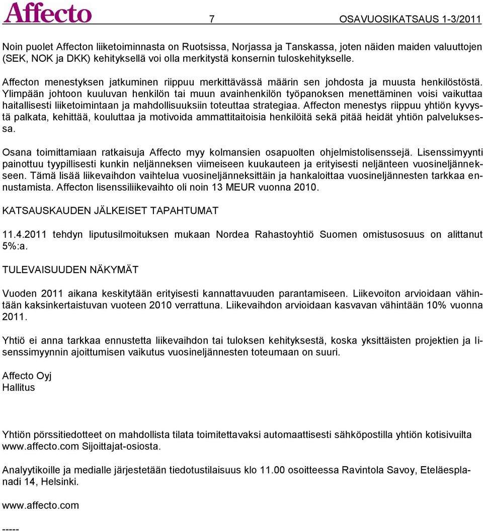 Ylimpään johtoon kuuluvan henkilön tai muun avainhenkilön työpanoksen menettäminen voisi vaikuttaa haitallisesti liiketoimintaan ja mahdollisuuksiin toteuttaa strategiaa.