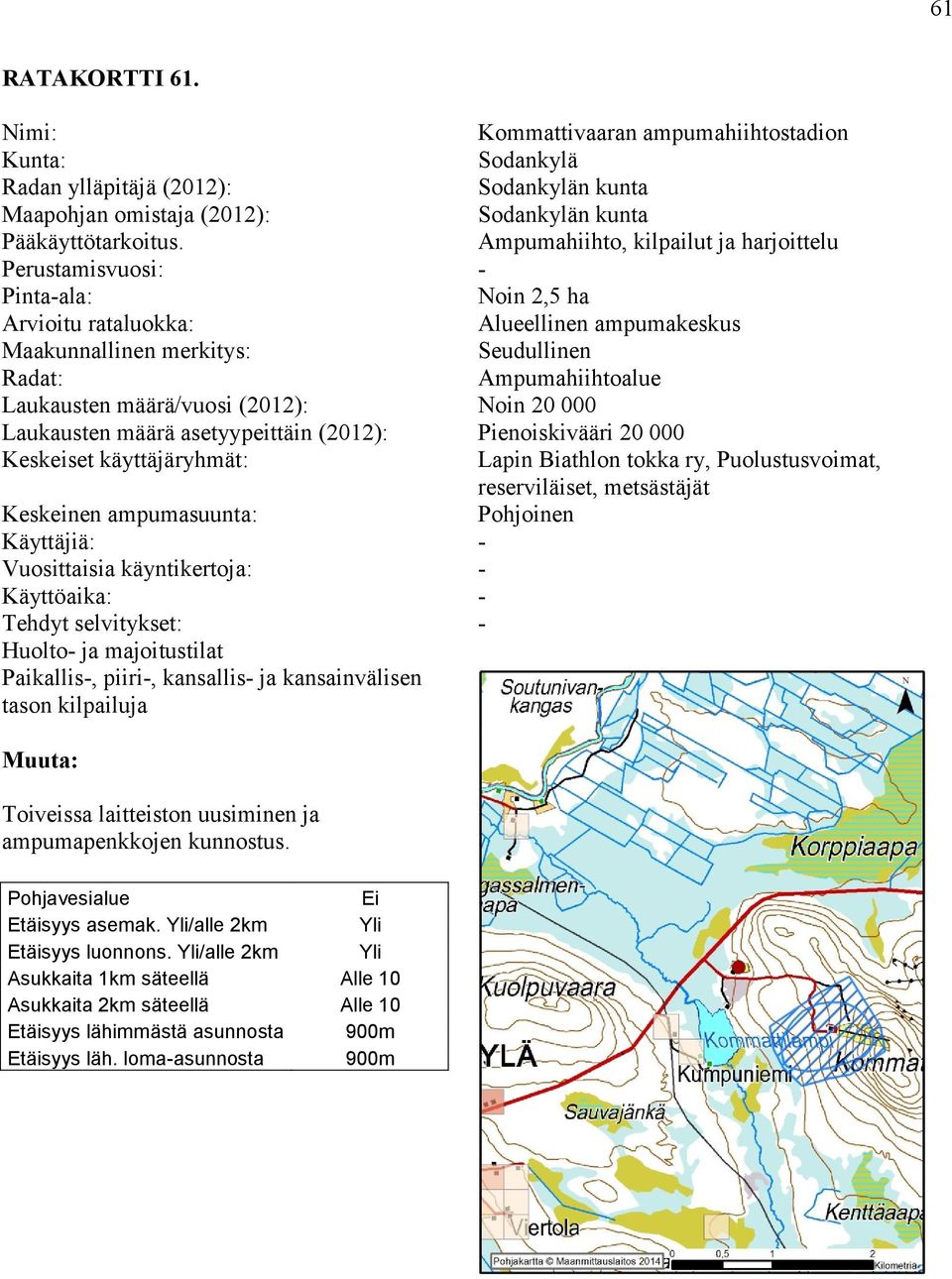 ampumahiihtostadion Sodankylä Sodankylän kunta Sodankylän kunta Ampumahiihto, kilpailut ja harjoittelu Noin 2,5 ha Alueellinen ampumakeskus Seudullinen Ampumahiihtoalue Noin 20 000