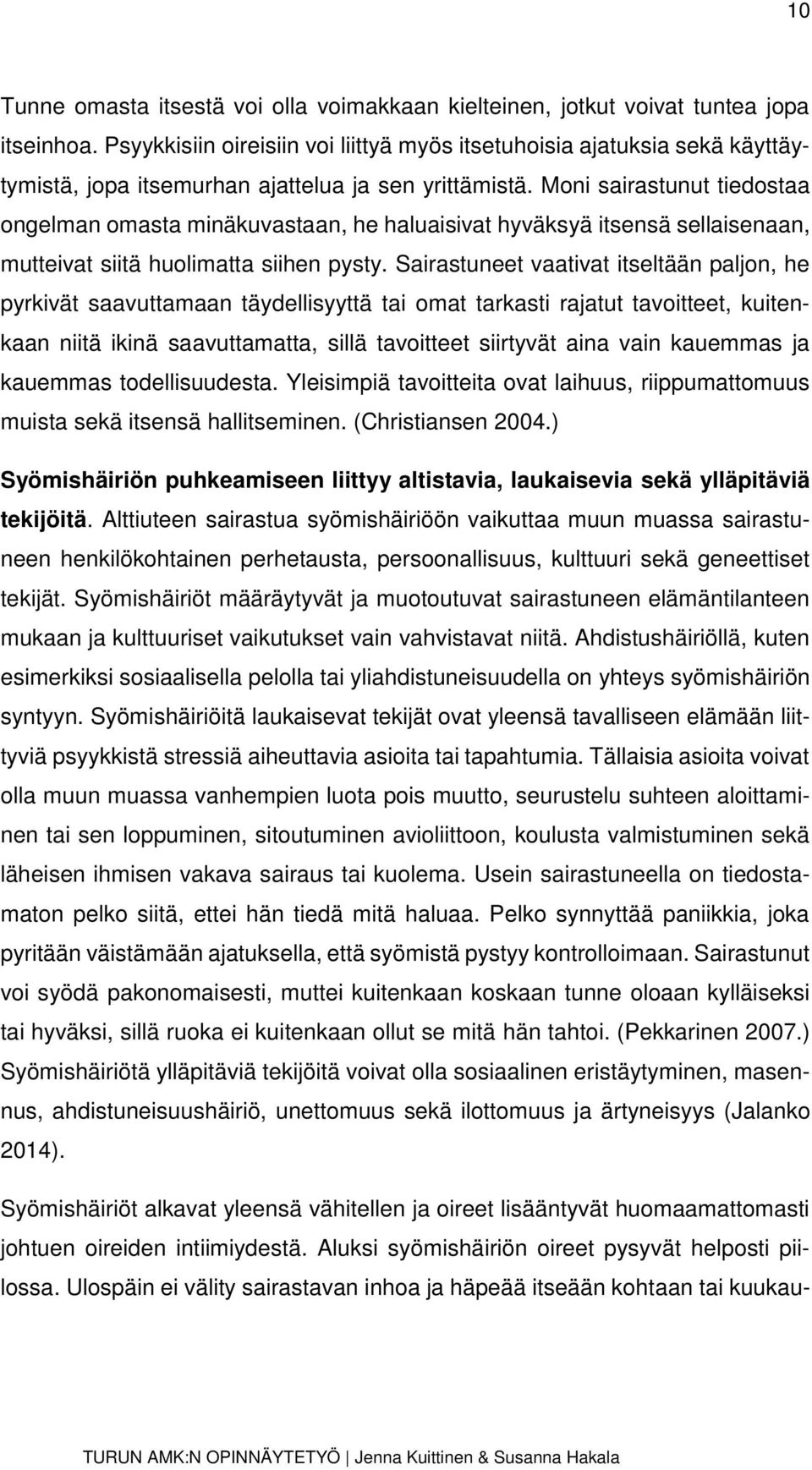 Moni sairastunut tiedostaa ongelman omasta minäkuvastaan, he haluaisivat hyväksyä itsensä sellaisenaan, mutteivat siitä huolimatta siihen pysty.