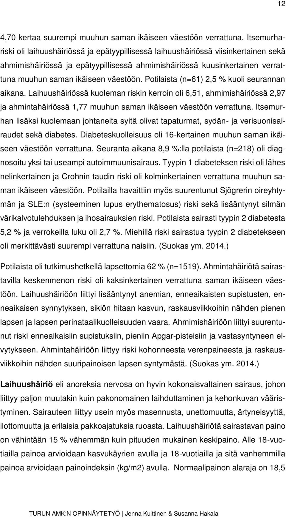 väestöön. Potilaista (n=61) 2,5 % kuoli seurannan aikana. Laihuushäiriössä kuoleman riskin kerroin oli 6,51, ahmimishäiriössä 2,97 ja ahmintahäiriössä 1,77 muuhun saman ikäiseen väestöön verrattuna.