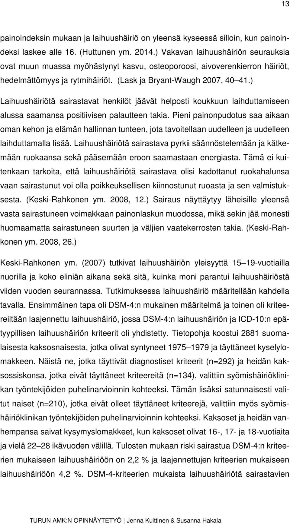 ) Laihuushäiriötä sairastavat henkilöt jäävät helposti koukkuun laihduttamiseen alussa saamansa positiivisen palautteen takia.