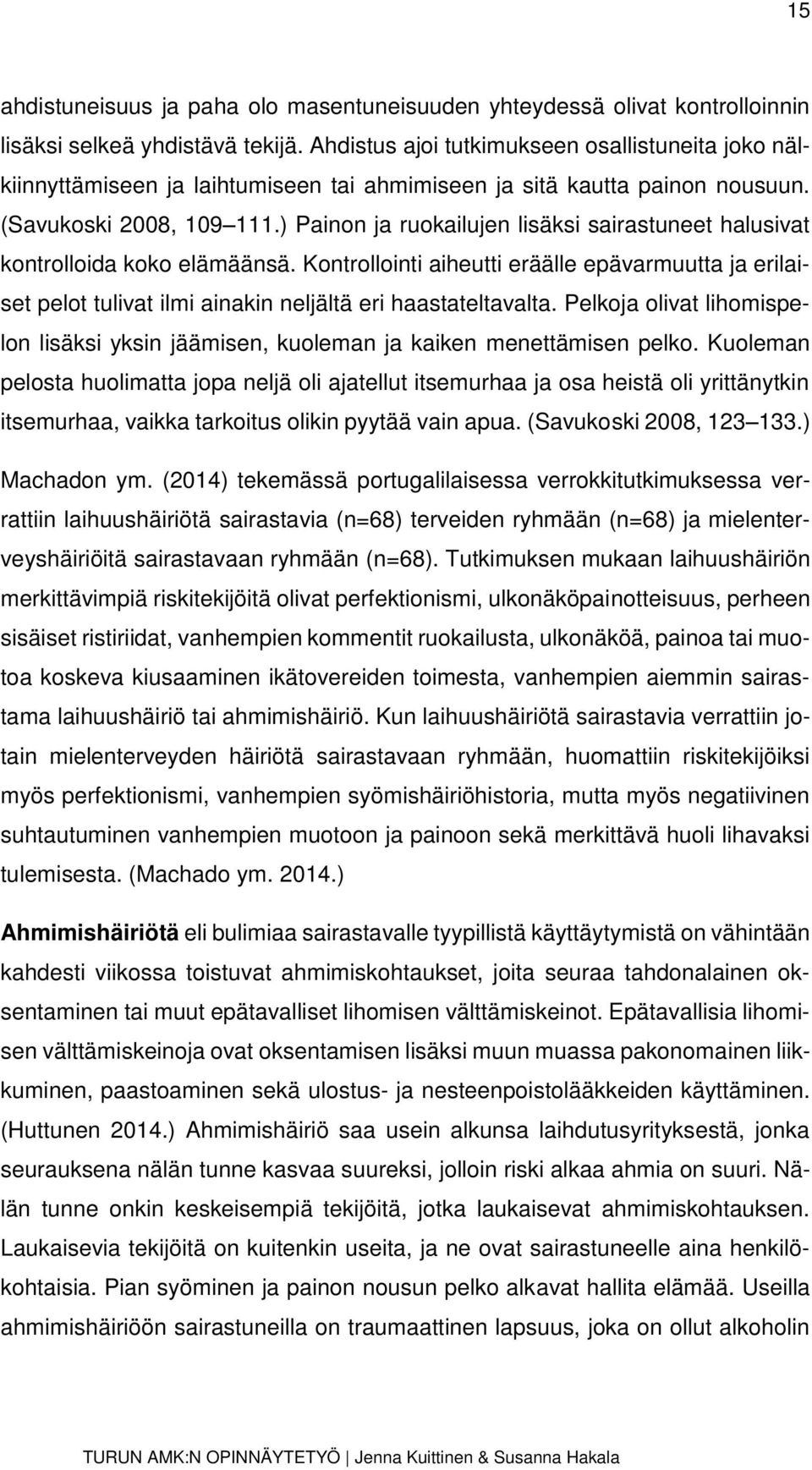 ) Painon ja ruokailujen lisäksi sairastuneet halusivat kontrolloida koko elämäänsä. Kontrollointi aiheutti eräälle epävarmuutta ja erilaiset pelot tulivat ilmi ainakin neljältä eri haastateltavalta.