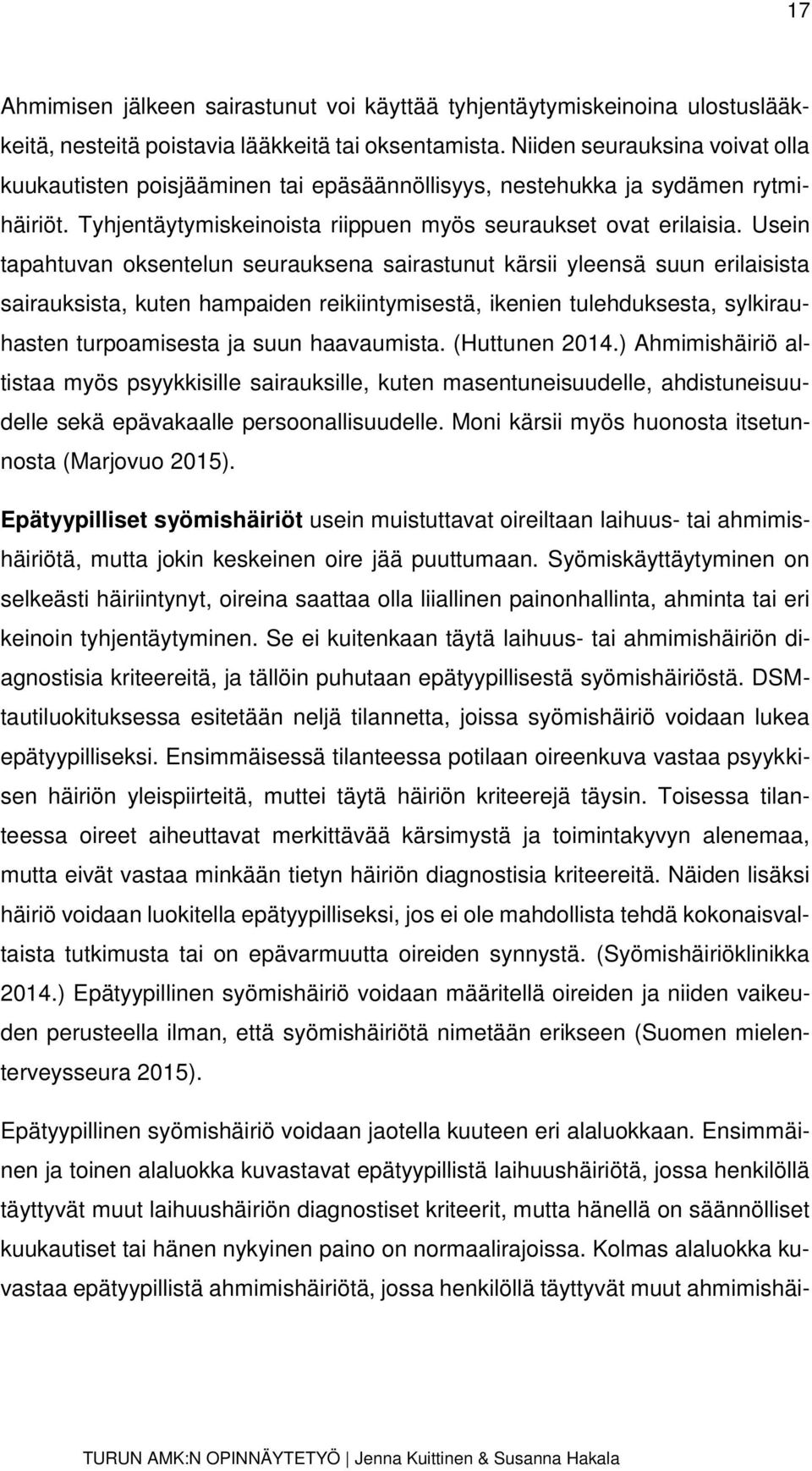 Usein tapahtuvan oksentelun seurauksena sairastunut kärsii yleensä suun erilaisista sairauksista, kuten hampaiden reikiintymisestä, ikenien tulehduksesta, sylkirauhasten turpoamisesta ja suun