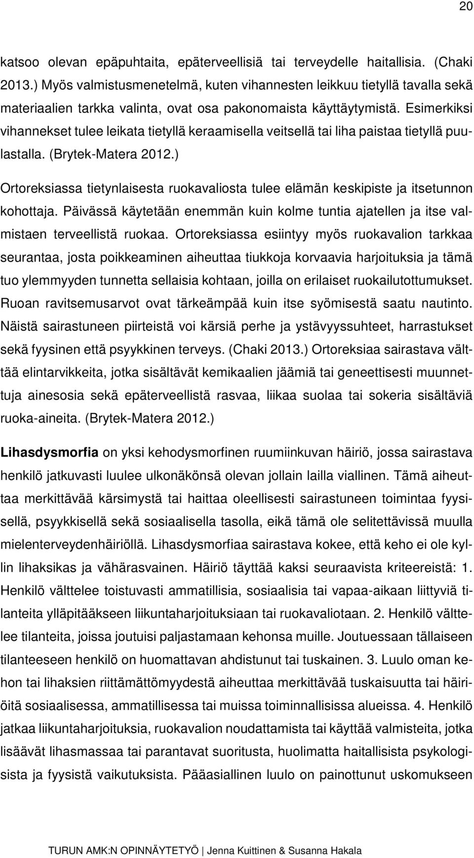 Esimerkiksi vihannekset tulee leikata tietyllä keraamisella veitsellä tai liha paistaa tietyllä puulastalla. (Brytek-Matera 2012.