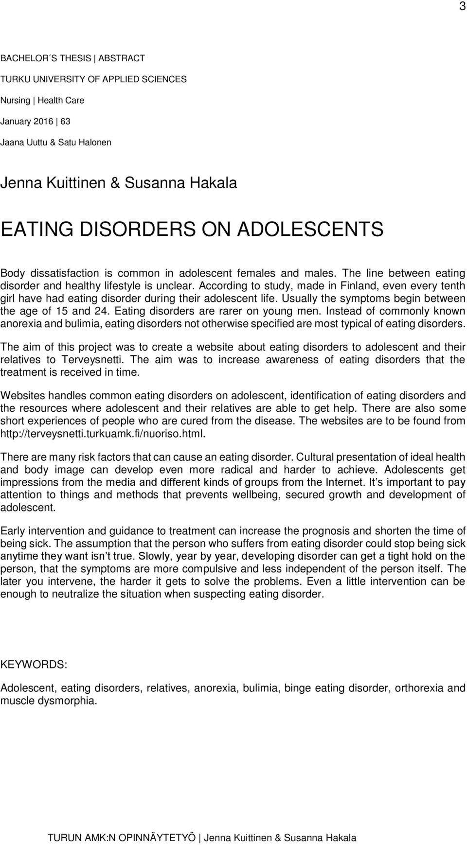 According to study, made in Finland, even every tenth girl have had eating disorder during their adolescent life. Usually the symptoms begin between the age of 15 and 24.