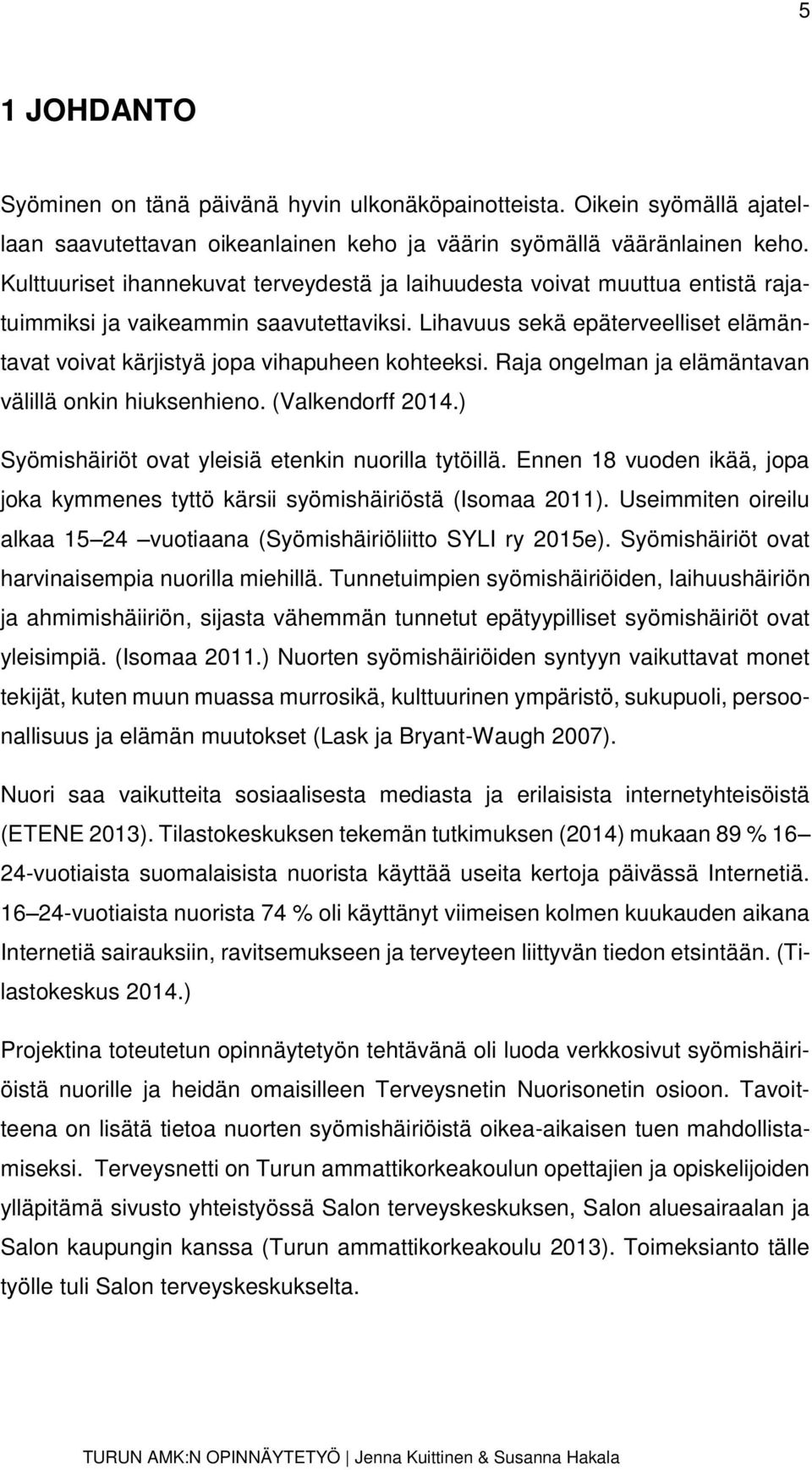 Lihavuus sekä epäterveelliset elämäntavat voivat kärjistyä jopa vihapuheen kohteeksi. Raja ongelman ja elämäntavan välillä onkin hiuksenhieno. (Valkendorff 2014.