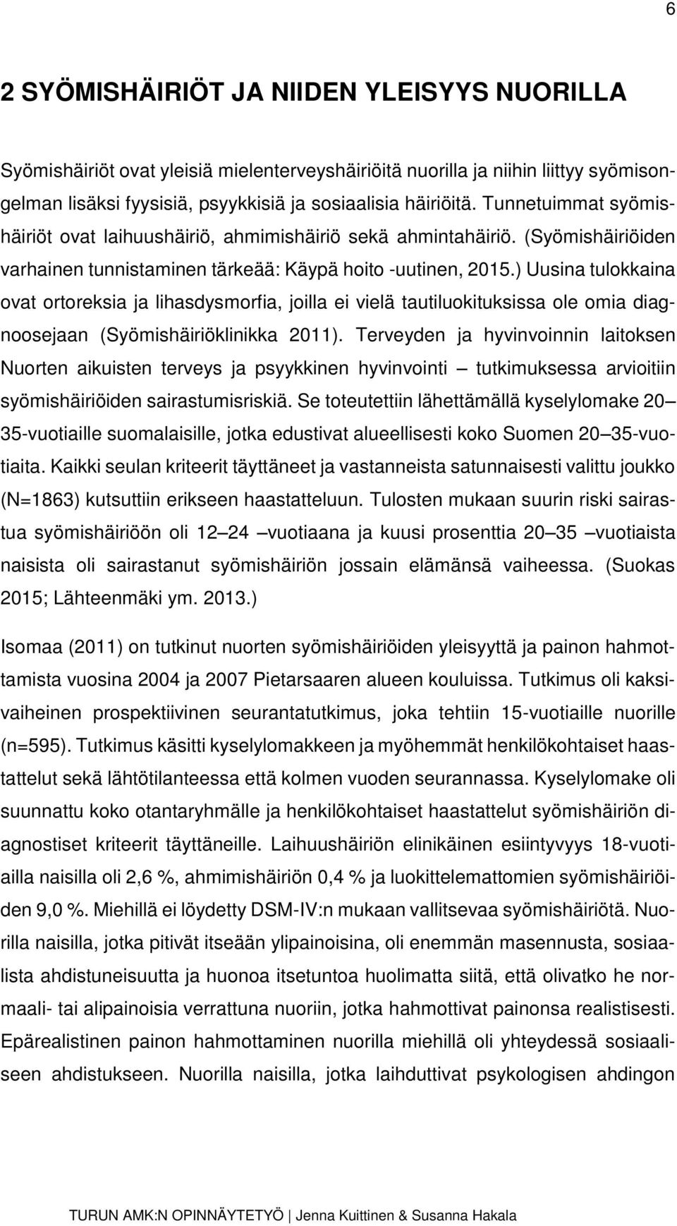 ) Uusina tulokkaina ovat ortoreksia ja lihasdysmorfia, joilla ei vielä tautiluokituksissa ole omia diagnoosejaan (Syömishäiriöklinikka 2011).