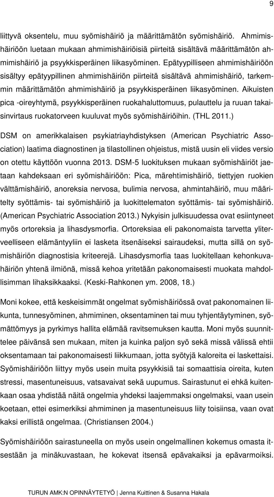 Epätyypilliseen ahmimishäiriöön sisältyy epätyypillinen ahmimishäiriön piirteitä sisältävä ahmimishäiriö, tarkemmin määrittämätön ahmimishäiriö ja psyykkisperäinen liikasyöminen.