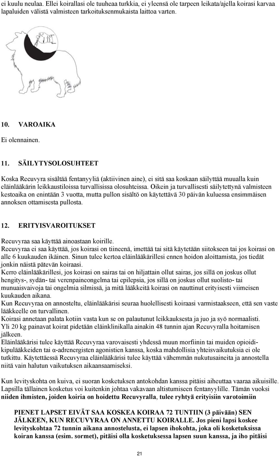 SÄILYTYSOLOSUHTEET Koska Recuvyra sisältää fentanyyliä (aktiivinen aine), ei sitä saa koskaan säilyttää muualla kuin eläinlääkärin leikkaustiloissa turvallisissa olosuhteissa.