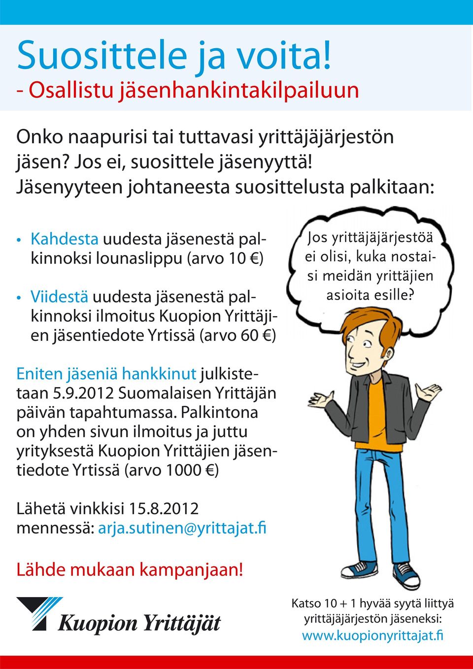 (arvo 60 ) Jos yrittäjäjärjestöä ei olisi, kuka nostaisi meidän yrittäjien asioita esille? Eniten jäseniä hankkinut julkistetaan 5.9.2012 Suomalaisen Yrittäjän päivän tapahtumassa.