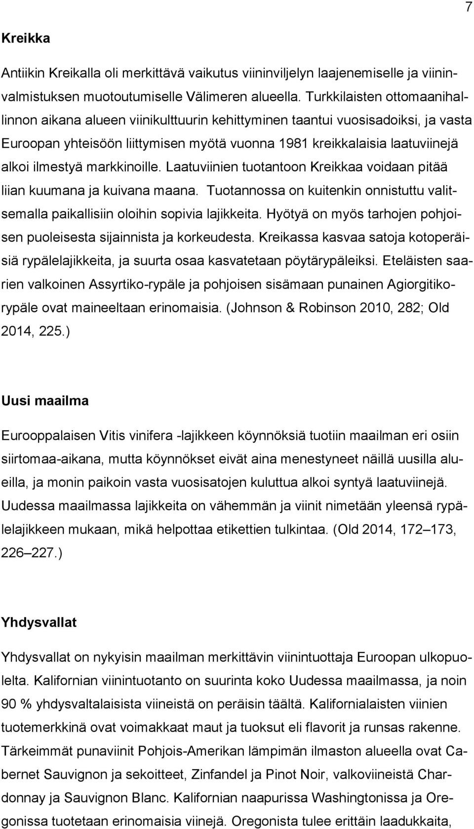 markkinoille. Laatuviinien tuotantoon Kreikkaa voidaan pitää liian kuumana ja kuivana maana. Tuotannossa on kuitenkin onnistuttu valitsemalla paikallisiin oloihin sopivia lajikkeita.