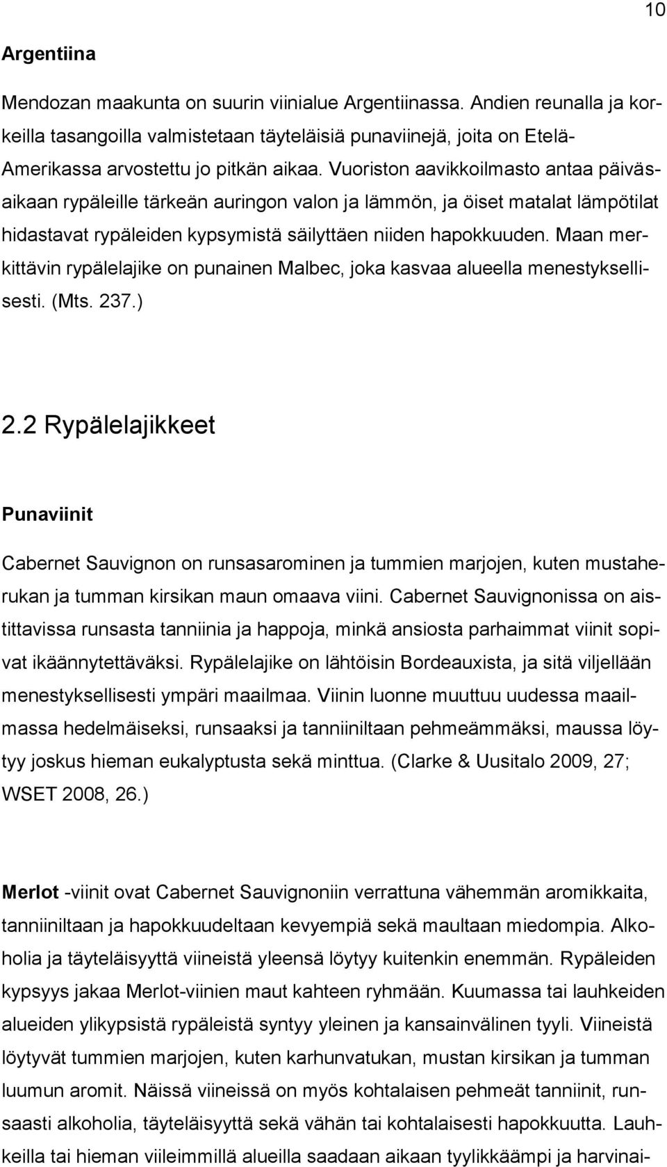 Maan merkittävin rypälelajike on punainen Malbec, joka kasvaa alueella menestyksellisesti. (Mts. 237.) 2.