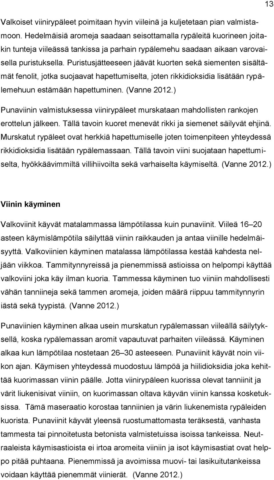 Puristusjätteeseen jäävät kuorten sekä siementen sisältämät fenolit, jotka suojaavat hapettumiselta, joten rikkidioksidia lisätään rypälemehuun estämään hapettuminen. (Vanne 2012.