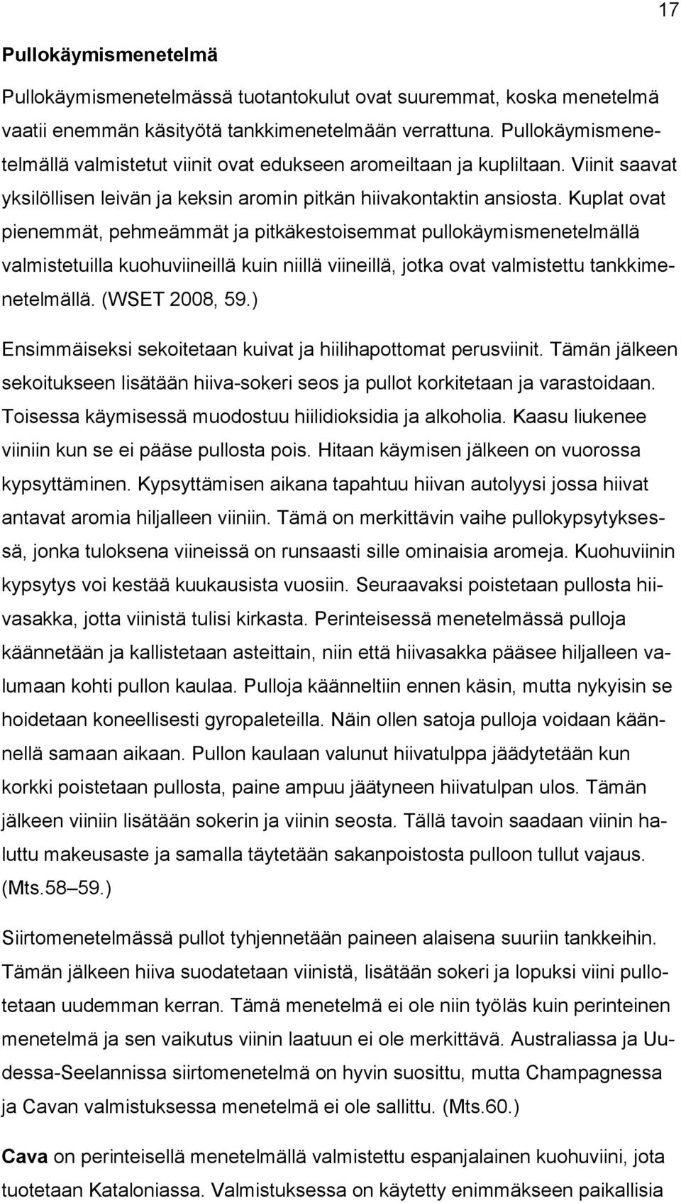 Kuplat ovat pienemmät, pehmeämmät ja pitkäkestoisemmat pullokäymismenetelmällä valmistetuilla kuohuviineillä kuin niillä viineillä, jotka ovat valmistettu tankkimenetelmällä. (WSET 2008, 59.