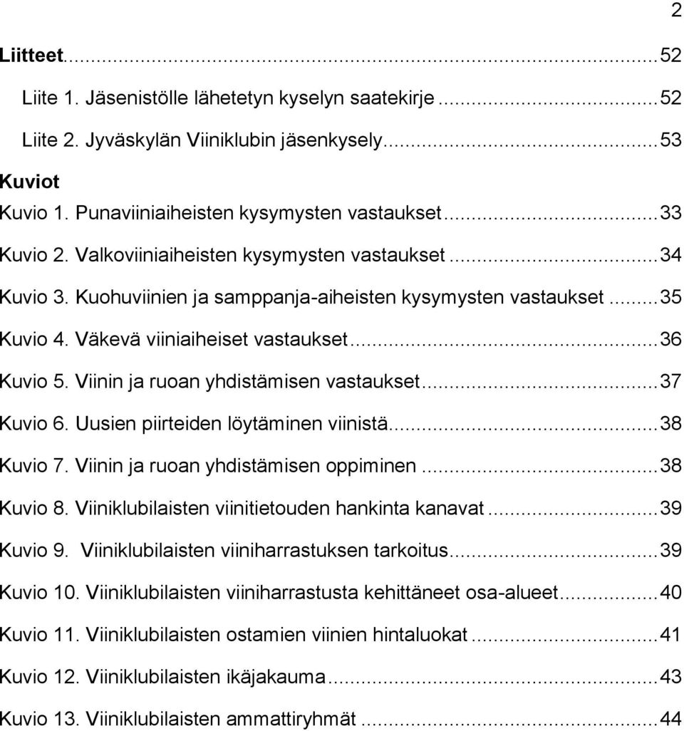 Viinin ja ruoan yhdistämisen vastaukset... 37 Kuvio 6. Uusien piirteiden löytäminen viinistä... 38 Kuvio 7. Viinin ja ruoan yhdistämisen oppiminen... 38 Kuvio 8.