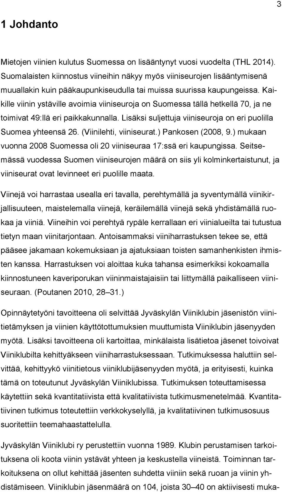 Kaikille viinin ystäville avoimia viiniseuroja on Suomessa tällä hetkellä 70, ja ne toimivat 49:llä eri paikkakunnalla. Lisäksi suljettuja viiniseuroja on eri puolilla Suomea yhteensä 26.