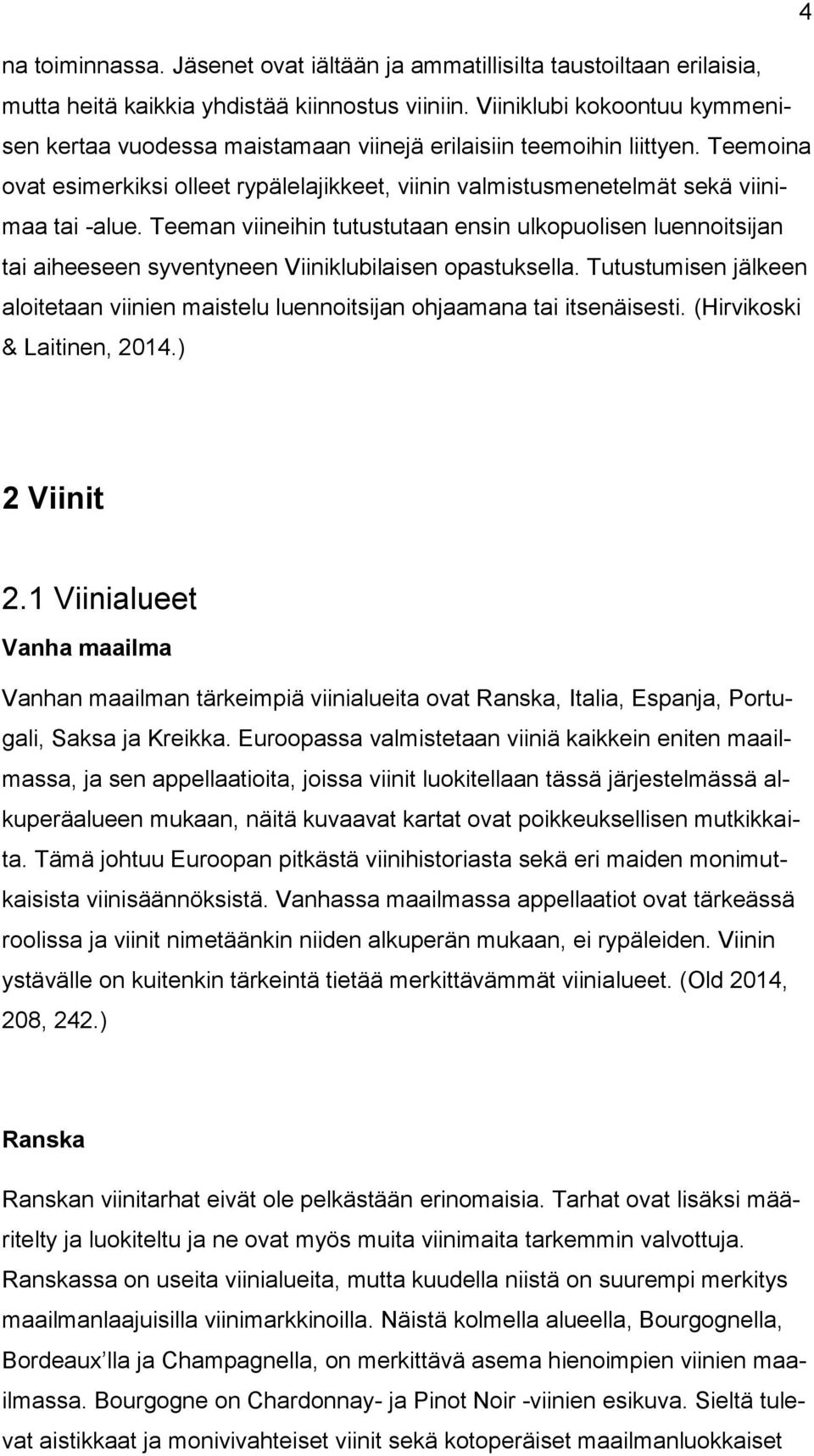 Teeman viineihin tutustutaan ensin ulkopuolisen luennoitsijan tai aiheeseen syventyneen Viiniklubilaisen opastuksella.