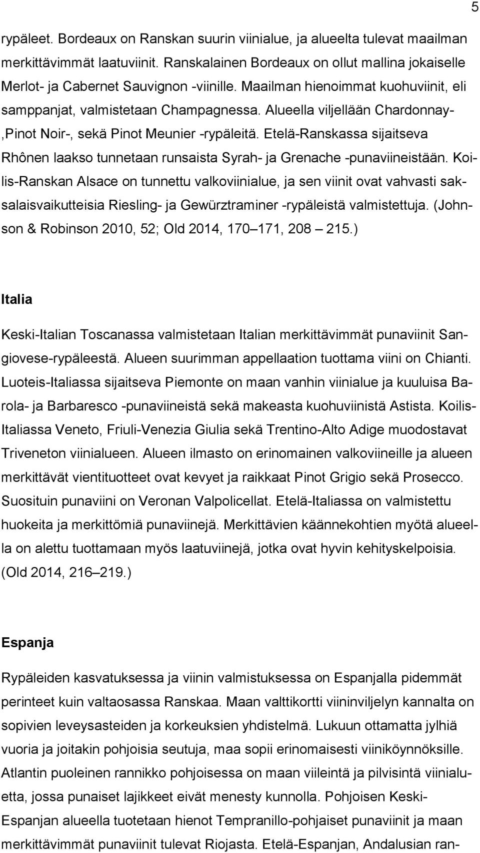 Etelä-Ranskassa sijaitseva Rhônen laakso tunnetaan runsaista Syrah- ja Grenache -punaviineistään.