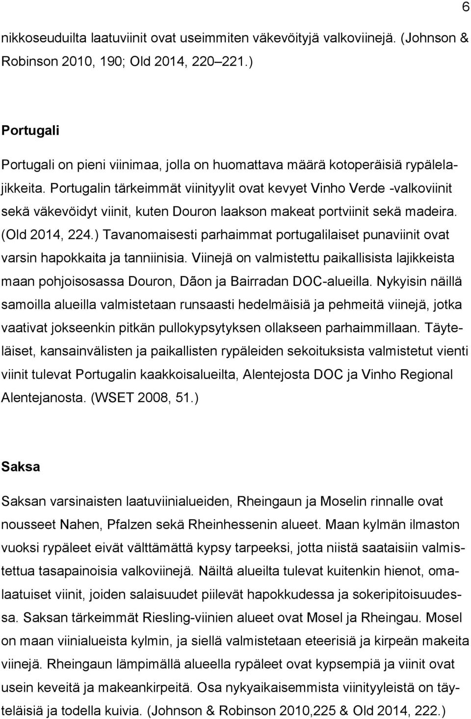 Portugalin tärkeimmät viinityylit ovat kevyet Vinho Verde -valkoviinit sekä väkevöidyt viinit, kuten Douron laakson makeat portviinit sekä madeira. (Old 2014, 224.