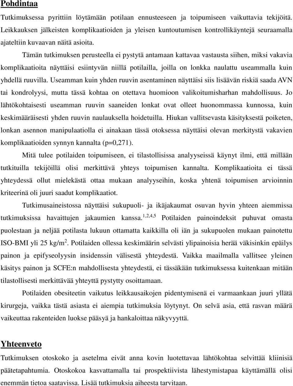 Tämän tutkimuksen perusteella ei pystytä antamaan kattavaa vastausta siihen, miksi vakavia komplikaatioita näyttäisi esiintyvän niillä potilailla, joilla on lonkka naulattu useammalla kuin yhdellä